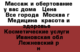 Массаж и обертование у вас дома › Цена ­ 700 - Все города, Москва г. Медицина, красота и здоровье » Косметические услуги   . Ивановская обл.,Лежневский р-н